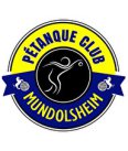 PETANQUE CLUB DE MUNDOLSHEIM 8 A rue des Floralies 67450 MUNDOLSHEIM Téléphone 09 67 37 28 72